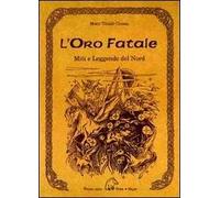 L' oro fatale. Miti e legende del Nord. Trascritti dall'edda e dalle antiche saghe scandinave, danesi e islandesi