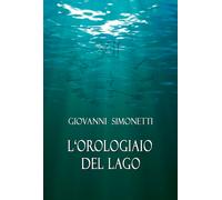 L’orologiaio del lago di Giovanni Simonetti, 2021, Youcanprint