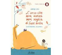 L' orso che non aveva mai voglia di fare nulla. Ediz. a colori