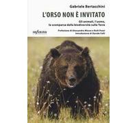 L' orso non è invitato. Gli animali, l'uomo, la scomparsa della biodiversità sulla Terra