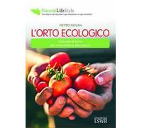 L' orto ecologico. Coltivare la terra per riconnettersi alla natura
