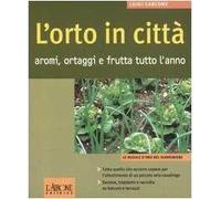 L' orto in città. Aromi, ortaggi e frutta tutto l'anno