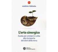 L' orto sinergico. Guida per ortolani in erba alla riscoperta dei doni della terra