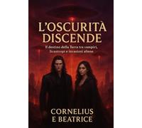 L’Oscurità Discende: (Il destino della Terra tra vampiri, licantropi e invasioni aliene)