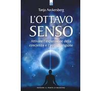 L' ottavo senso. Attivare l'espansione della coscienza e l'autoguarigione