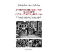 L'«Otto Settembre 1943» al confine con la Svizzera Italiana. 74 fotografie originali di Christian Schiefer scattate nel vivo degli avvenimenti