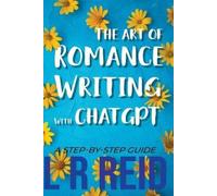 L R Reid The Art of Romance Writing with ChatGPT A Step-by-Step Guid (Tascabile)