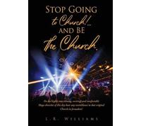 L R Williams Stop Going to Church...and BE the Church. (Tascabile)