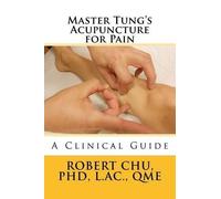 Master Tung's Acupuncture for Pain: A Clinical Guide by L. Robert Chu Phd