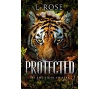 L Rose Lila Rose Protected by a Tiger Shifter (Tascabile)