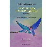 L' uccellino dalle piume blu e altre storie. Fiabe per grandi... e per bambini