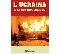 L’Ucraina e la sua rivoluzione di Domenico Piccoli, 2014, Youcanprint