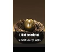 L’Œuf de cristal Herbert George Wells (French Edition)