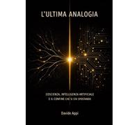 L’ULTIMA ANALOGIA: COSCIENZA, INTELLIGENZA ARTIFICIALE E IL CONFINE CHE SI STA SPOSTANDO