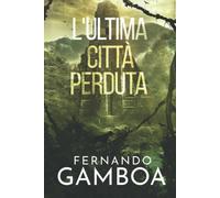 L’ULTIMA CITTÀ PERDUTA di Fernando Gamboa, 2021, Indipendently Published