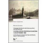 L' ultima difesa pontificia di Ancona 7-29 settembre 1860. La fine del potere temporale dei papi nelle Marche. Vol. 2: Gli avvenimenti.