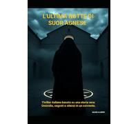 L’Ultima Notte di Suor Agnese: Thriller italiano basato su una storia vera: omicidio, segreti e silenzi in un convento
