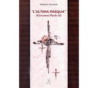 L'«ultima Pasqua» (Giovanni Paolo II) - Consorsi Roberto
