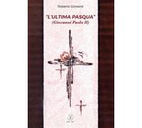 L'«ultima Pasqua» (Giovanni Paolo II) - [Nicola Palumbi]