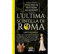 L’ultima scintilla di Roma (II):: Holmes e Watson Academy volume 3