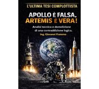 L’ultima tesi complottista. Apollo è falsa, Artemis è vera! Analisi tecnica e demolizione di una contraddizione logica.