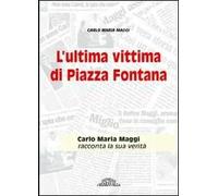L' ultima vittima di Piazza Fontana. Carlo Maria Maggi racconta la sua verità