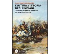 L' ultima vittoria degli indiani. Little Big Horn e la disfatta del generale Custer