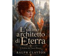L’ultimo architetto di Eterra: L’Ordine del Fuoco Bianco