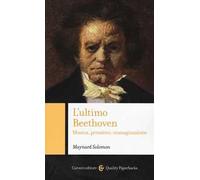 L' ultimo Beethoven. Musica, pensiero, immaginazione