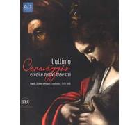 L' ultimo Caravaggio. Eredi e nuovi maestri. Napoli, Genova e Milano a confronto (1610-1640). Ediz. a colori