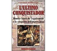 L' ultimo conquistador. Mansio Serra de Leguizamon e la conquista dell'impero Inca