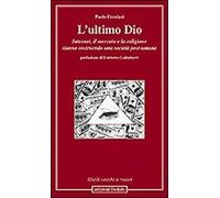 L' ultimo Dio. Internet, il mercato e la religione stanno costruendo una società post-umana