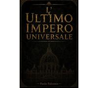 L' ULTIMO IMPERO UNIVERSALE: Il Papato come Paradigma di Sovranità Post-Westfaliana: Strutture di Potere e Meccanismi di Influenza nell’Ultimo Impero Universale