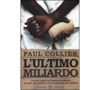 L' ultimo miliardo. Perché i paesi più poveri diventano sempre più poveri e cosa si può fare per aiutarli