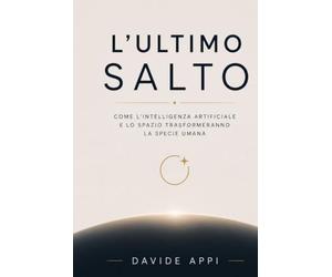 L’ULTIMO SALTO: Come l’intelligenza artificiale e lo spazio trasformeranno la specie umana