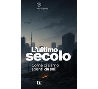 L’ULTIMO SECOLO: Come ci siamo spenti da soli