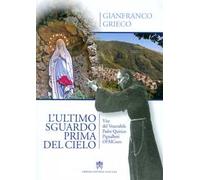 L' ultimo sguardo prima del cielo. Vita del Venerabile Padre Quirico Pignalberi OFM Conv.
