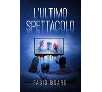 L’ultimo spettacolo di Fabio Boaro, 2022, Youcanprint