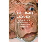 L’ULTIMO UOMO: OBSOLESCENZA PROGRAMMATA DELLA MANDRIA UMANA