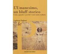 L' umanesimo, un bluff storico. Come, quando e perché è stato tanto esaltato