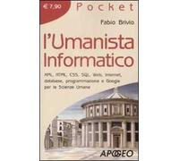 L' umanista informatico. XML, HTML, CSS, SQL, web, internet, database, programmazione e google per le scienze umane