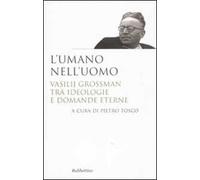 L' umano nell'uomo. Vasilij Grossman tra ideologie e domande eterne