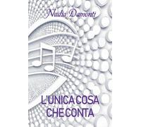 L’unica cosa che conta di Nadia Damonti, 2019, Youcanprint