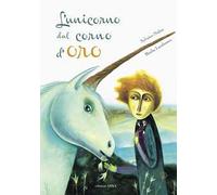 L' unicorno dal corno d'oro. Ediz. a colori