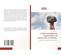 L'Union européenne "exportatrice" de démocratie en Afrique: Légitimité, Instruments et Réalisations