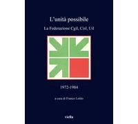 L' unità possibile. La Federazione Cgil, Cisl, Uil (1972-1984)