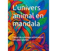 L’univers animal en mandala: Cahier de coloriage antistress et zen pour adultes