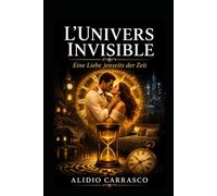 L’Univers Invisible: Eine Liebe jenseits der Zeit