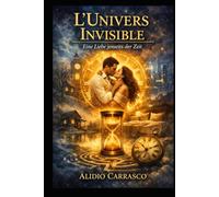 L’Univers Invisible: Eine Liebe jenseits der Zeit