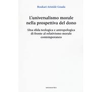 L' universalismo morale nella prospettiva del dono. Una sfida teologica e antropologica di fronte al relativismo morale contemporaneo